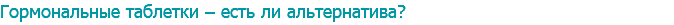 Гормональные таблетки – есть ли альтернатива?